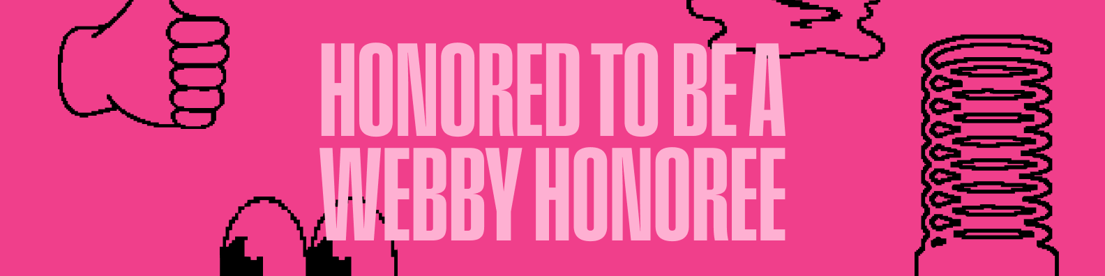 Pink background with bold text in the center reading 'Honored to be a Webby Honoree.' Surrounded by black pixel-style illustrations, including a thumbs-up, a cartoon...
